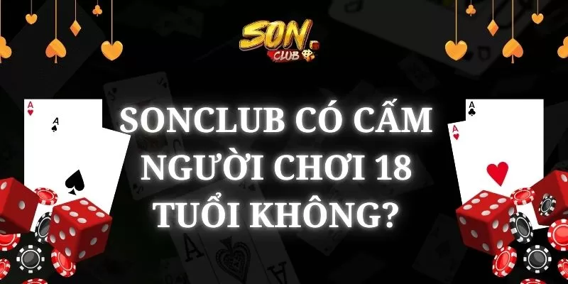 SonClub có cấm người chơi 18 tuổi không